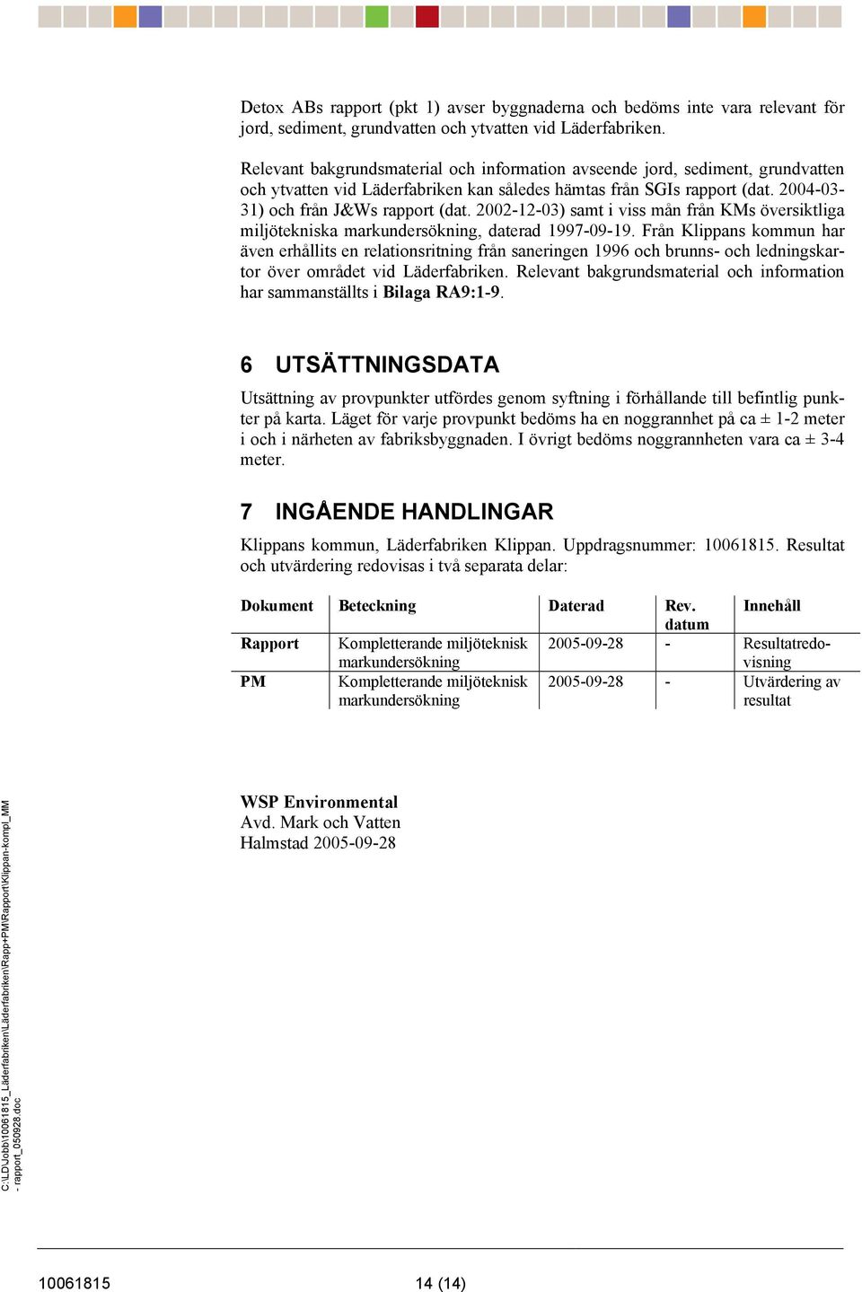 2002-12-03) samt i viss mån från KMs översiktliga miljötekniska markundersökning, daterad 1997-09-19.