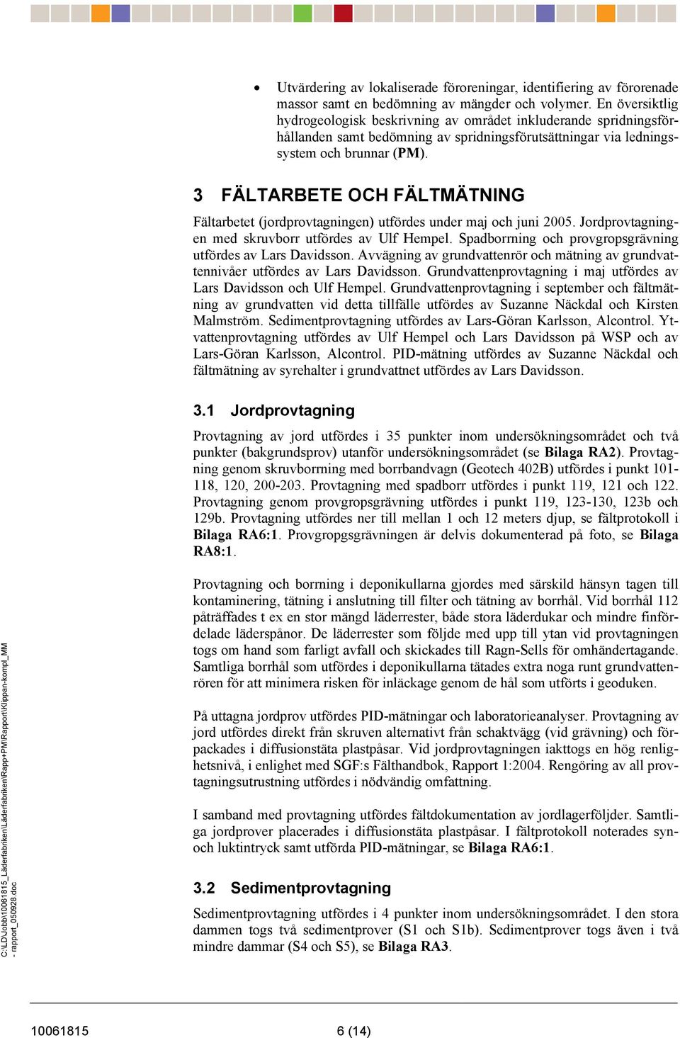 3 FÄLTARBETE OCH FÄLTMÄTNING Fältarbetet (jordprovtagningen) utfördes under maj och juni 2005. Jordprovtagningen med skruvborr utfördes av Ulf Hempel.