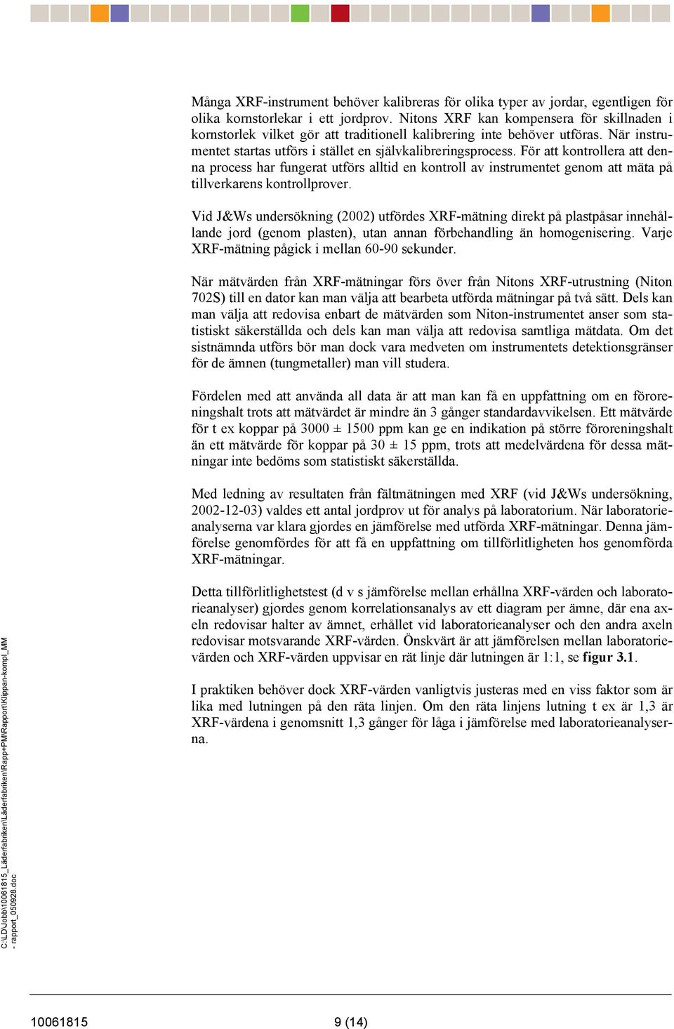 För att kontrollera att denna process har fungerat utförs alltid en kontroll av instrumentet genom att mäta på tillverkarens kontrollprover.