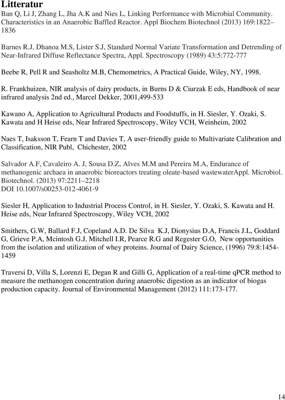 Spectroscopy (1989) 43:5:772-777 Beebe R, Pell R and Seasholtz M.B, Chemometrics, A Practical Guide, Wiley, NY, 1998. R. Frankhuizen, NIR analysis of dairy products, in Burns D & Ciurzak E eds, Handbook of near infrared analysis 2nd ed.