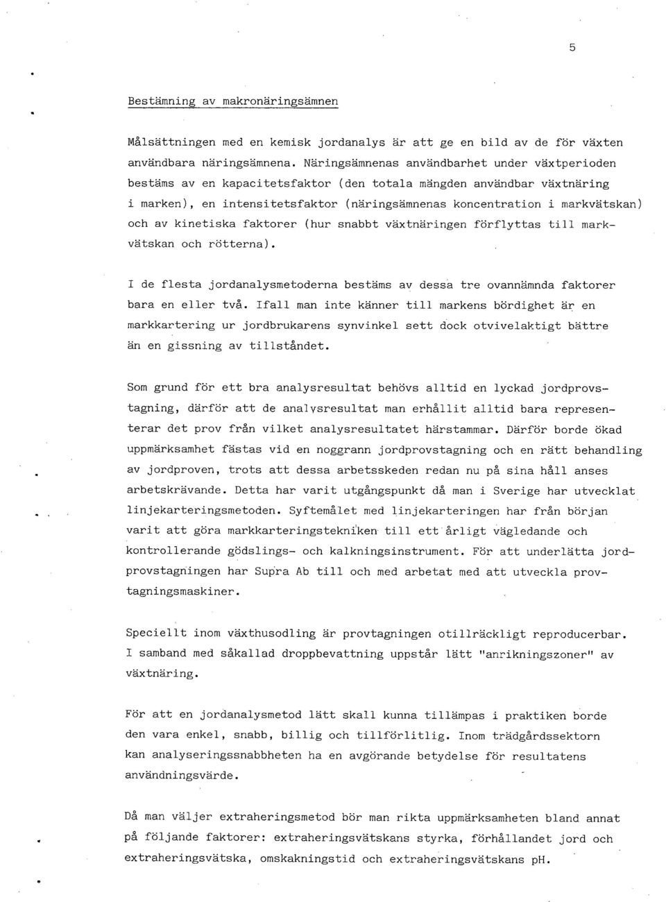 av kinetiska faktorer (hur snabbt växtnäringen förflyttas till markvätskan och rötterna). I de flesta jordanalysmetoderna bestäms av dessa tre ovannämnda faktorer bara en eller tv.