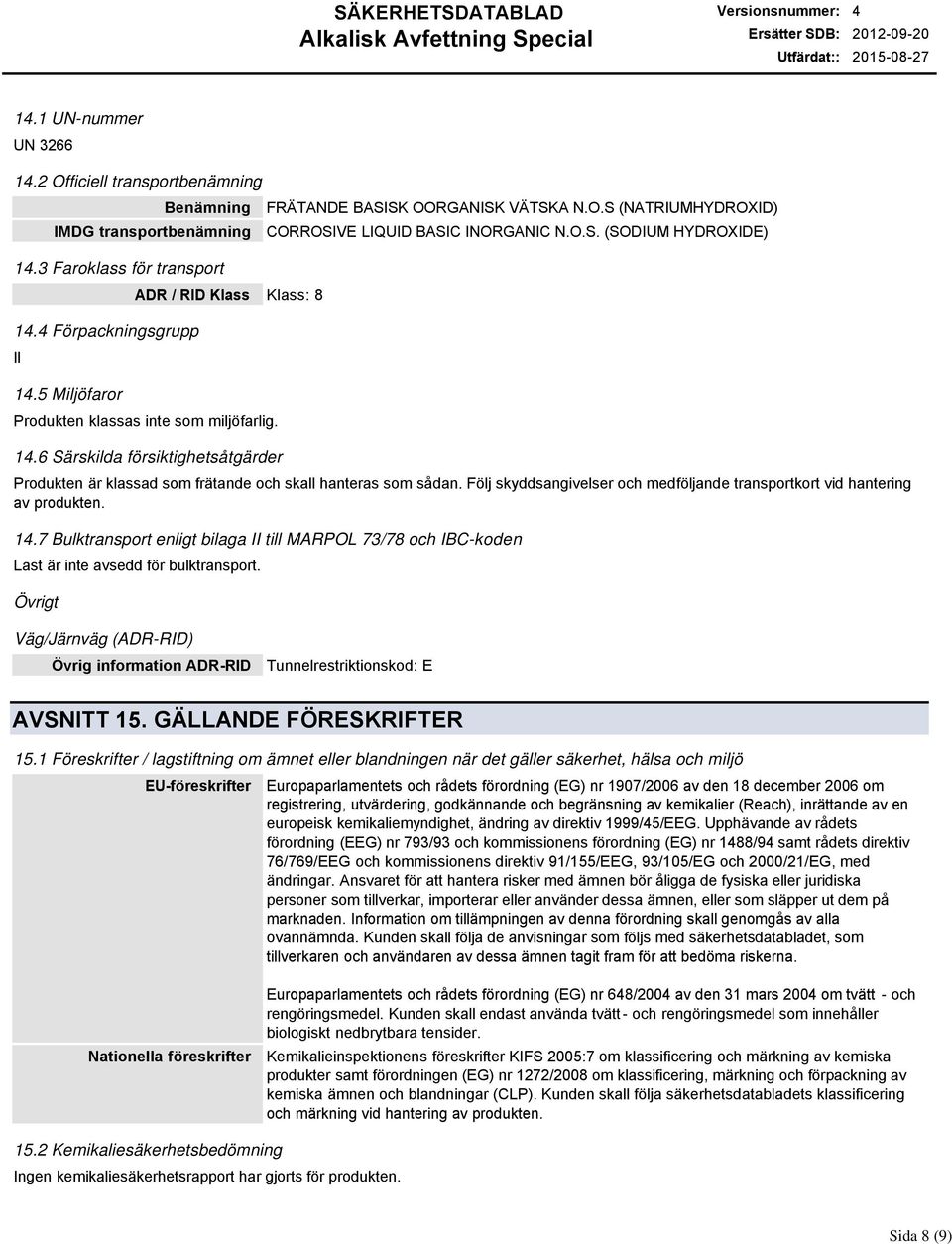 O.S. (SODIUM HYDROXIDE) Produkten är klassad som frätande och skall hanteras som sådan. Följ skyddsangivelser och medföljande transportkort vid hantering av produkten. 14.