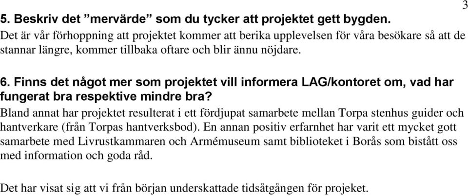 Finns det något mer som projektet vill informera LAG/kontoret om, vad har fungerat bra respektive mindre bra?