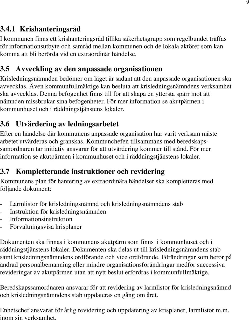 berörda vid en extraordinär händelse. 3.5 Avveckling av den anpassade organisationen Krisledningsnämnden bedömer om läget är sådant att den anpassade organisationen ska avvecklas.