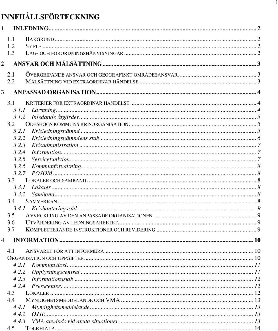 2 ÖDESHÖGS KOMMUNS KRISORGANISATION... 5 3.2.1 Krisledningsnämnd... 5 3.2.2 Krisledningsnämndens stab... 6 3.2.3 Krisadministration... 7 3.2.4 Information... 7 3.2.5 Servicefunktion... 7 3.2.6 Kommunförvaltning.