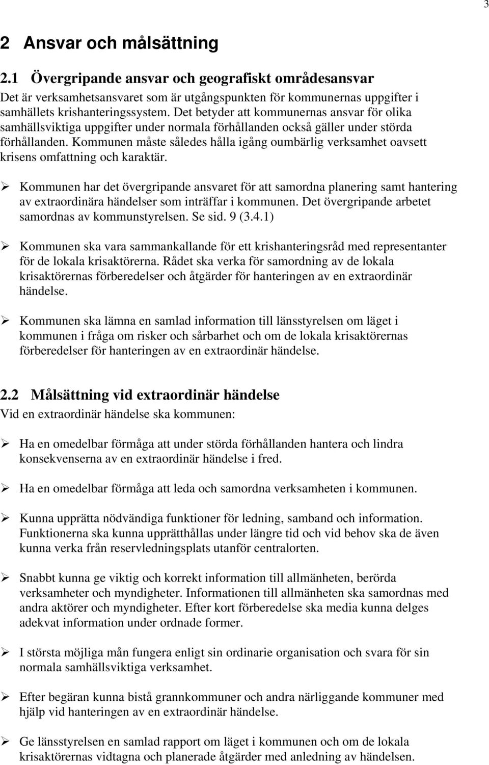 Kommunen måste således hålla igång oumbärlig verksamhet oavsett krisens omfattning och karaktär.