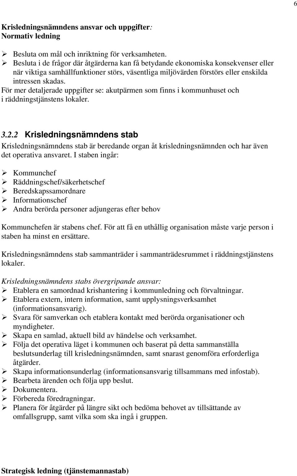 För mer detaljerade uppgifter se: akutpärmen som finns i kommunhuset och i räddningstjänstens lokaler. 3.2.