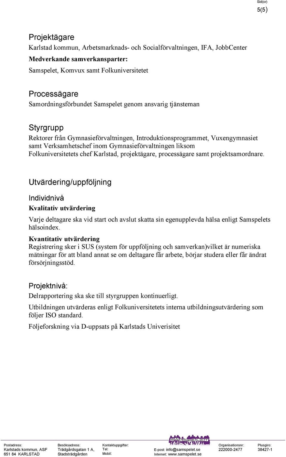 chef Karlstad, projektägare, processägare samt projektsamordnare.