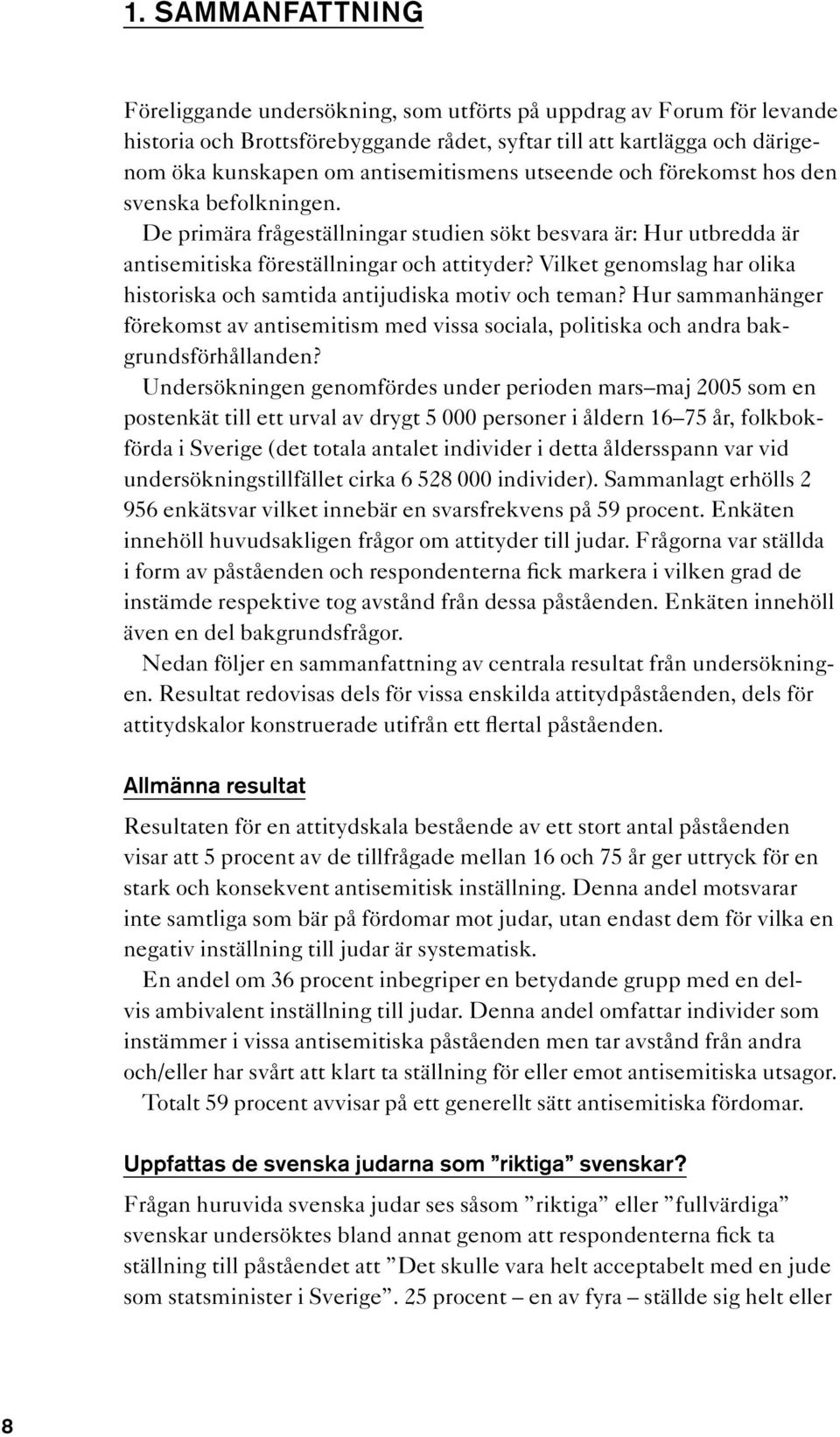 Vilket genomslag har olika historiska och samtida antijudiska motiv och teman? Hur sammanhänger förekomst av antisemitism med vissa sociala, politiska och andra bakgrundsförhållanden?