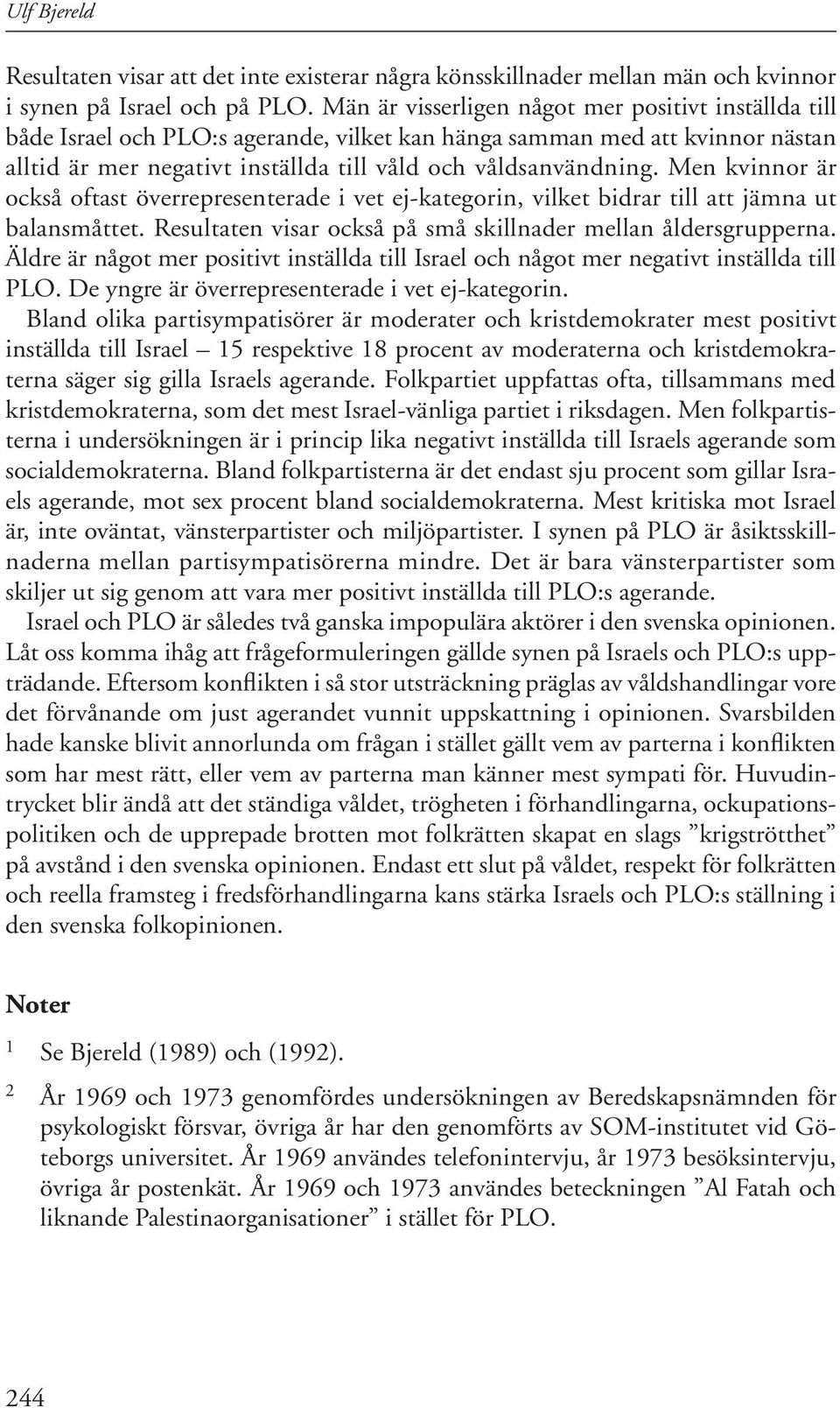 Men kvinnor är också oftast överrepresenterade i vet ej-kategorin, vilket bidrar till att jämna ut balansmåttet. Resultaten visar också på små skillnader mellan åldersgrupperna.