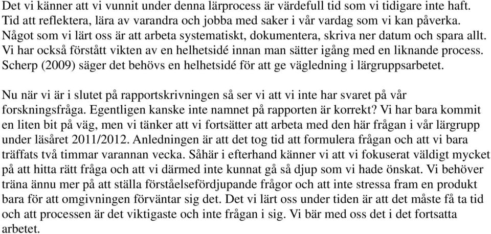 Scherp (2009) säger det behövs en helhetsidé för att ge vägledning i lärgruppsarbetet. Nu när vi är i slutet på rapportskrivningen så ser vi att vi inte har svaret på vår forskningsfråga.