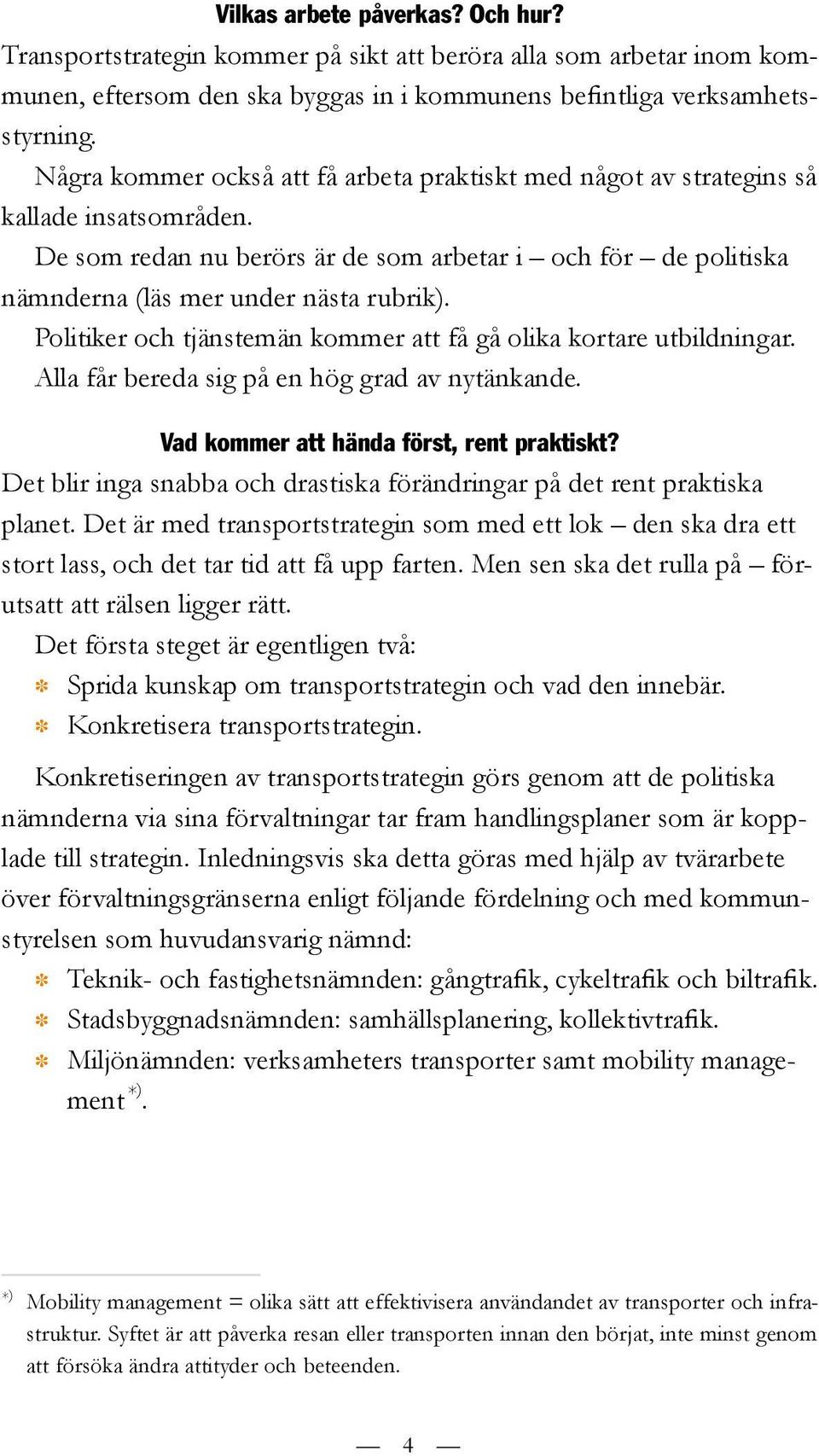 Politiker och tjänstemän kommer att få gå olika kortare utbildningar. Alla får bereda sig på en hög grad av nytänkande. Vad kommer att hända först, rent praktiskt?