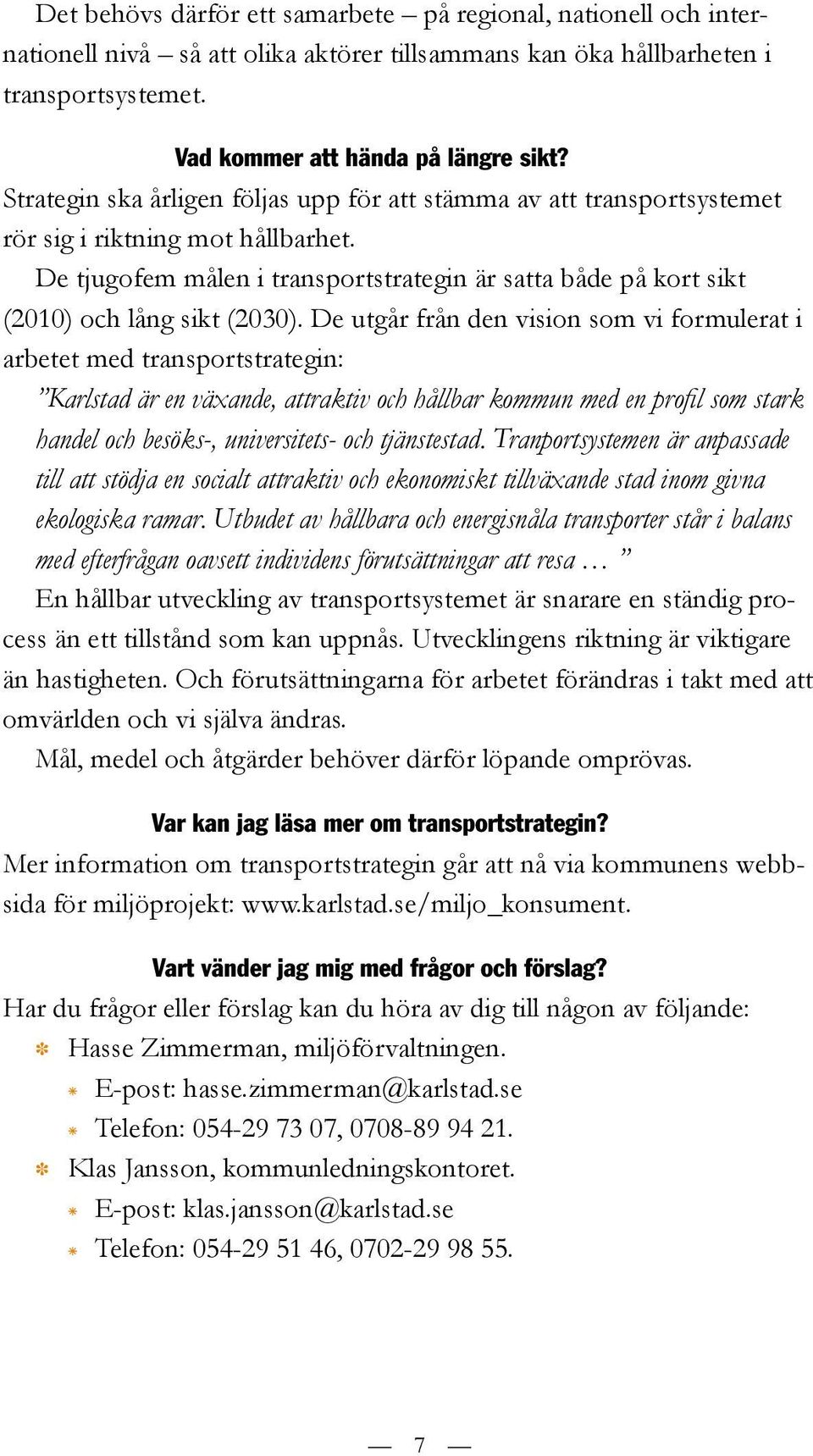 De tjugofem målen i transportstrategin är satta både på kort sikt (2010) och lång sikt (2030).