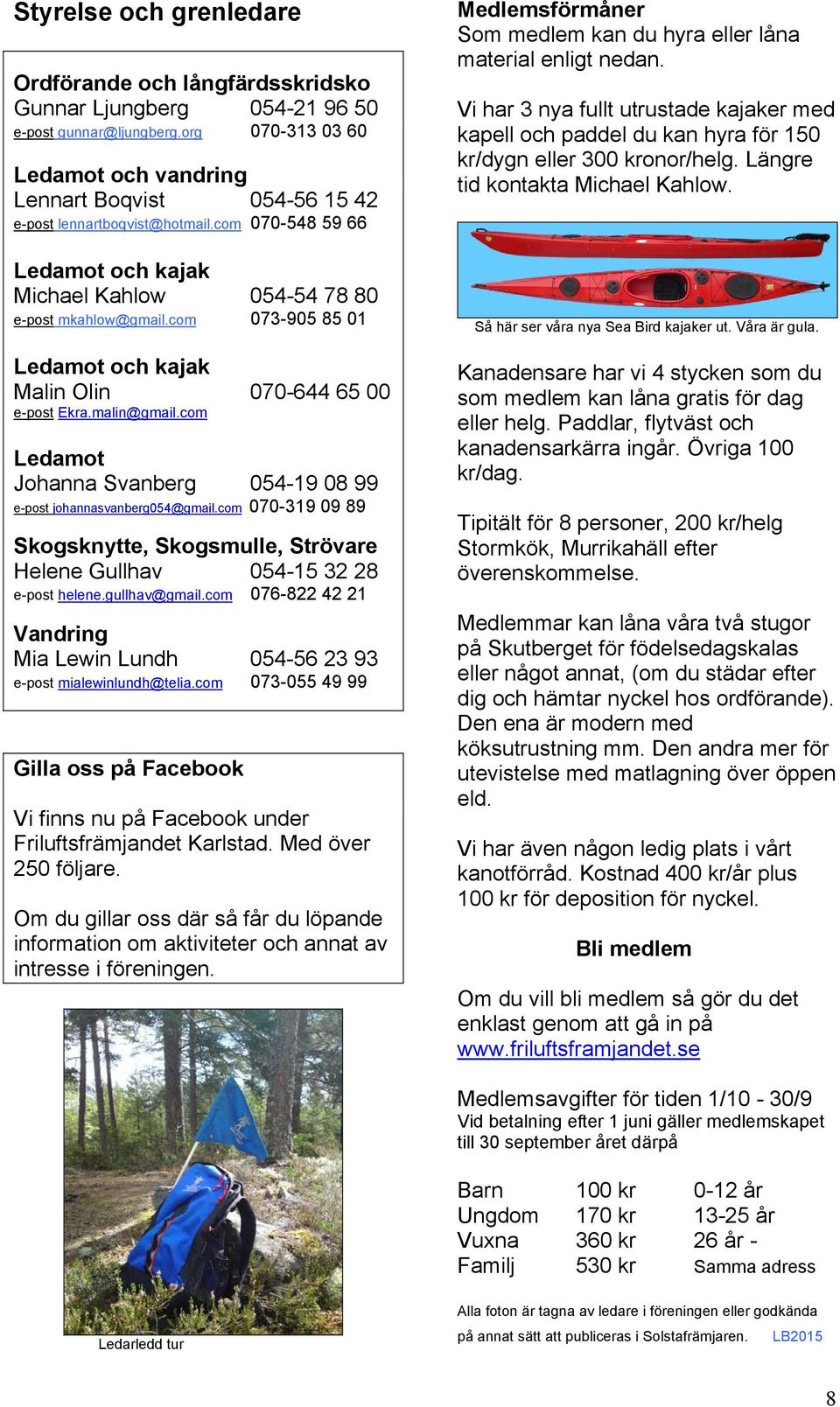 com 073-905 85 01 Ledamot och kajak Malin Olin 070-644 65 00 e-post Ekra.malin@gmail.com Ledamot Johanna Svanberg 054-19 08 99 e-post johannasvanberg054@gmail.