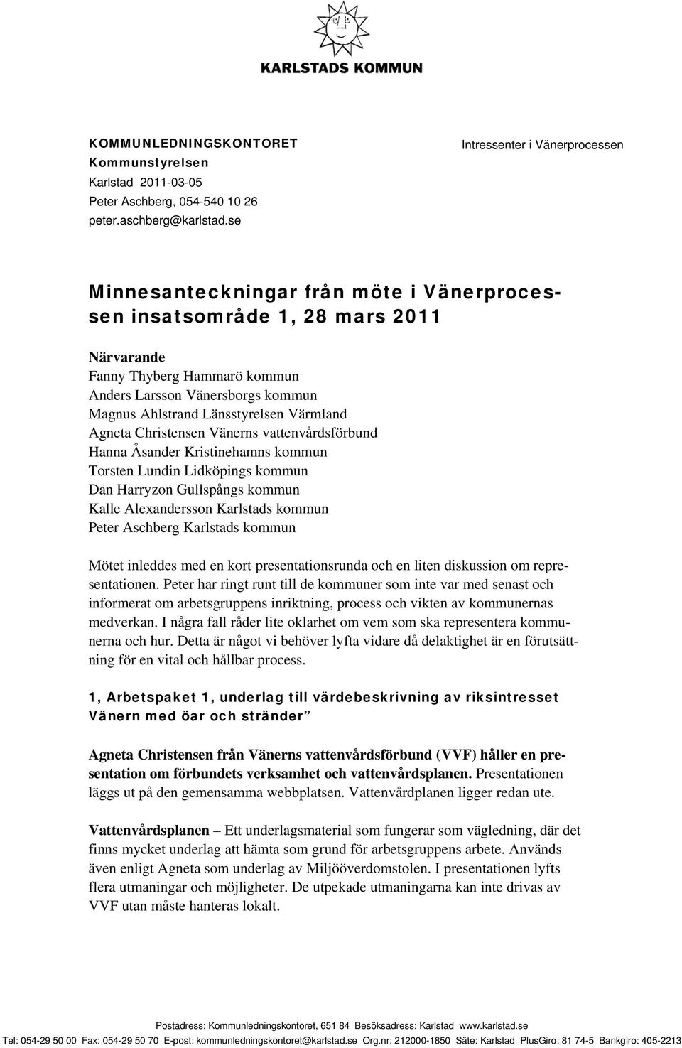 Länsstyrelsen Värmland Agneta Christensen Vänerns vattenvårdsförbund Hanna Åsander Kristinehamns kommun Torsten Lundin Lidköpings kommun Dan Harryzon Gullspångs kommun Kalle Alexandersson Karlstads