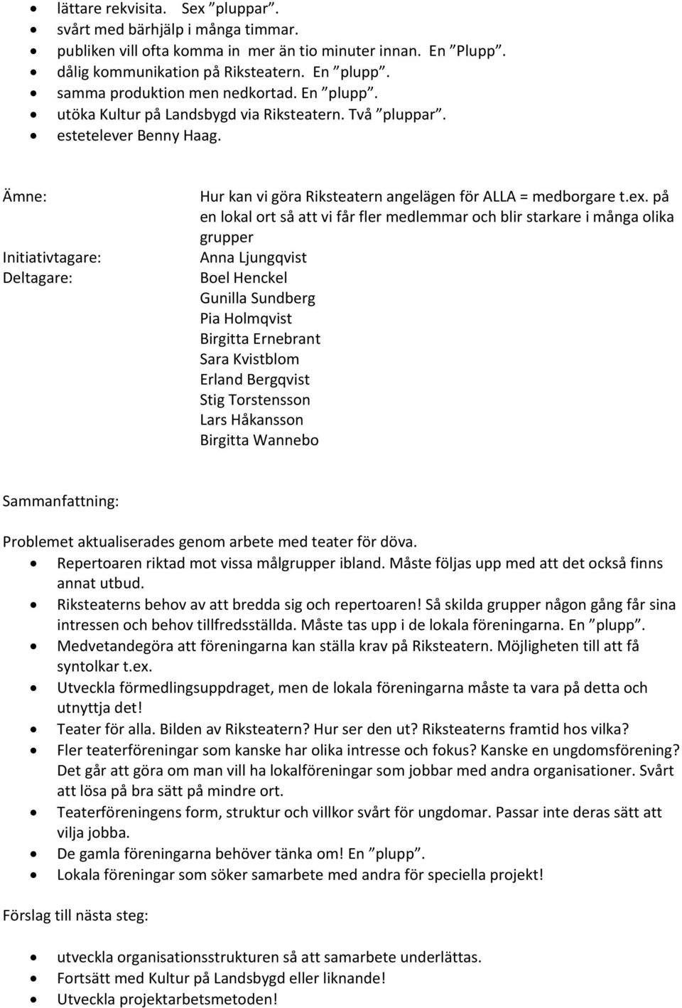 på en lokal ort så att vi får fler medlemmar och blir starkare i många olika grupper Anna Ljungqvist Boel Henckel Gunilla Sundberg Birgitta Ernebrant Sara Kvistblom Lars Håkansson Birgitta Wannebo