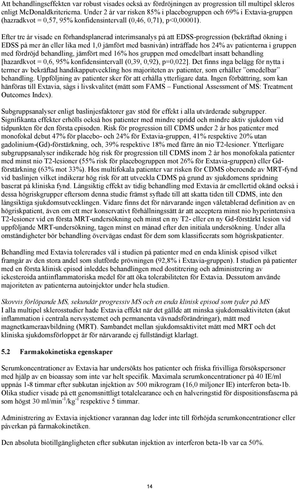 Efter tre år visade en förhandsplanerad interimsanalys på att EDSS-progression (bekräftad ökning i EDSS på mer än eller lika med 1,0 jämfört med basnivån) inträffade hos 24% av patienterna i gruppen