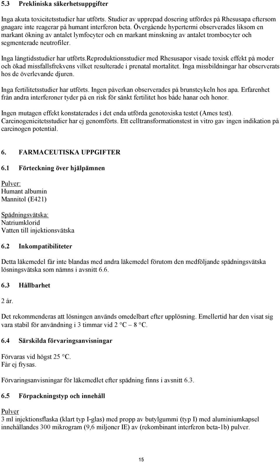 reproduktionsstudier med Rhesusapor visade toxisk effekt på moder och ökad missfallsfrekvens vilket resulterade i prenatal mortalitet. Inga missbildningar har observerats hos de överlevande djuren.