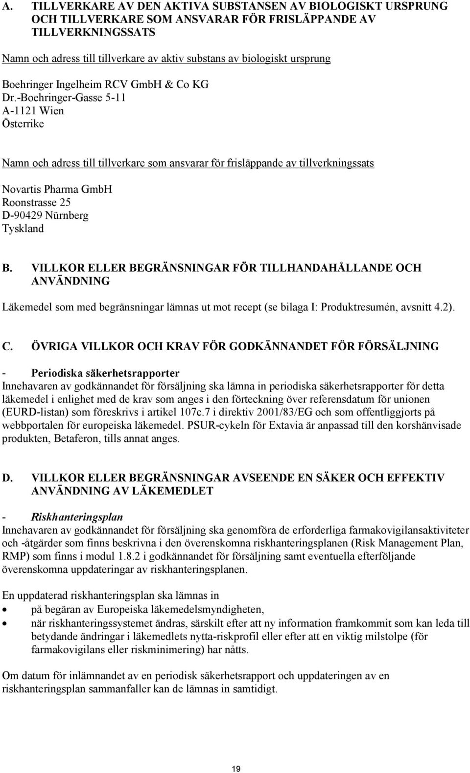 -Boehringer-Gasse 5-11 A-1121 Wien Österrike Namn och adress till tillverkare som ansvarar för frisläppande av tillverkningssats Novartis Pharma GmbH Roonstrasse 25 D-90429 Nürnberg Tyskland B.