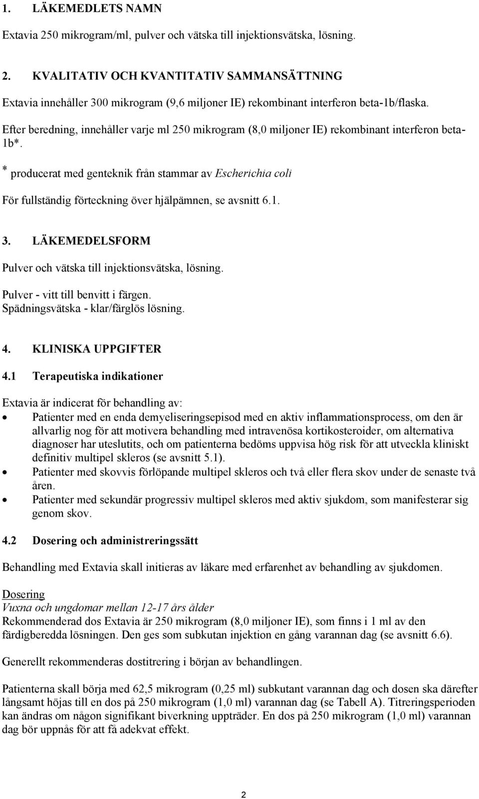 * producerat med genteknik från stammar av Escherichia coli För fullständig förteckning över hjälpämnen, se avsnitt 6.1. 3. LÄKEMEDELSFORM Pulver och vätska till injektionsvätska, lösning.