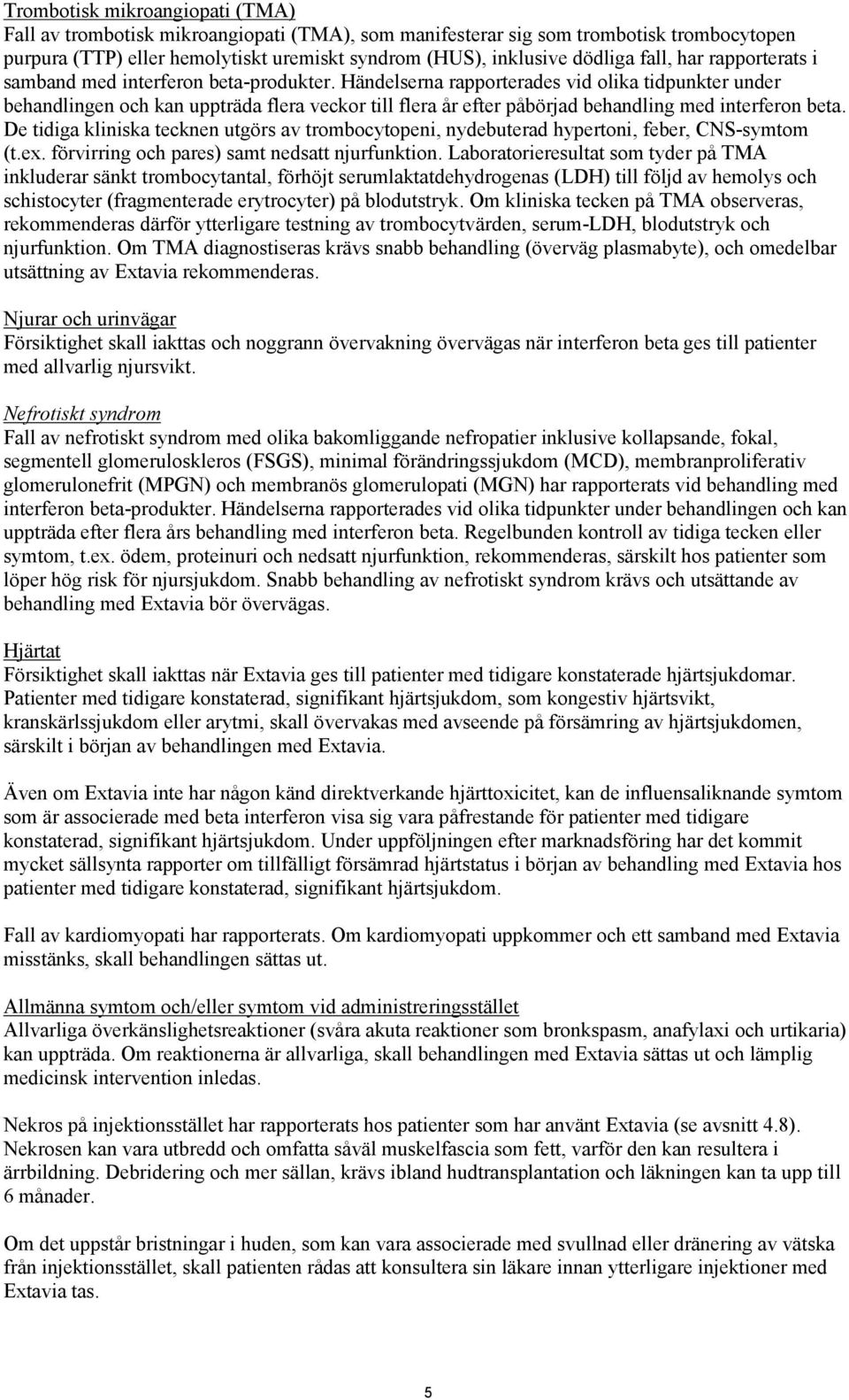 Händelserna rapporterades vid olika tidpunkter under behandlingen och kan uppträda flera veckor till flera år efter påbörjad behandling med interferon beta.