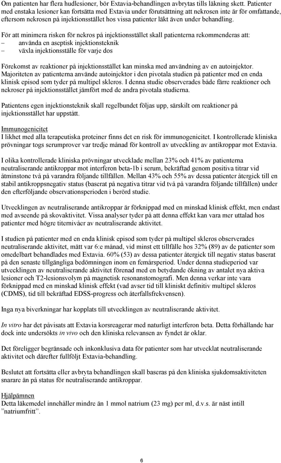 För att minimera risken för nekros på injektionsstället skall patienterna rekommenderas att: använda en aseptisk injektionsteknik växla injektionsställe för varje dos Förekomst av reaktioner på