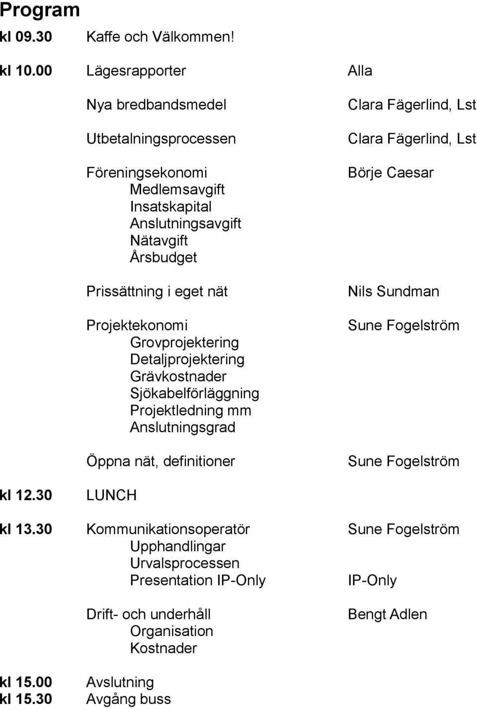 nät Projektekonomi Grovprojektering Detaljprojektering Grävkostnader Sjökabelförläggning Projektledning mm Anslutningsgrad Öppna nät, definitioner Clara Fägerlind, Lst