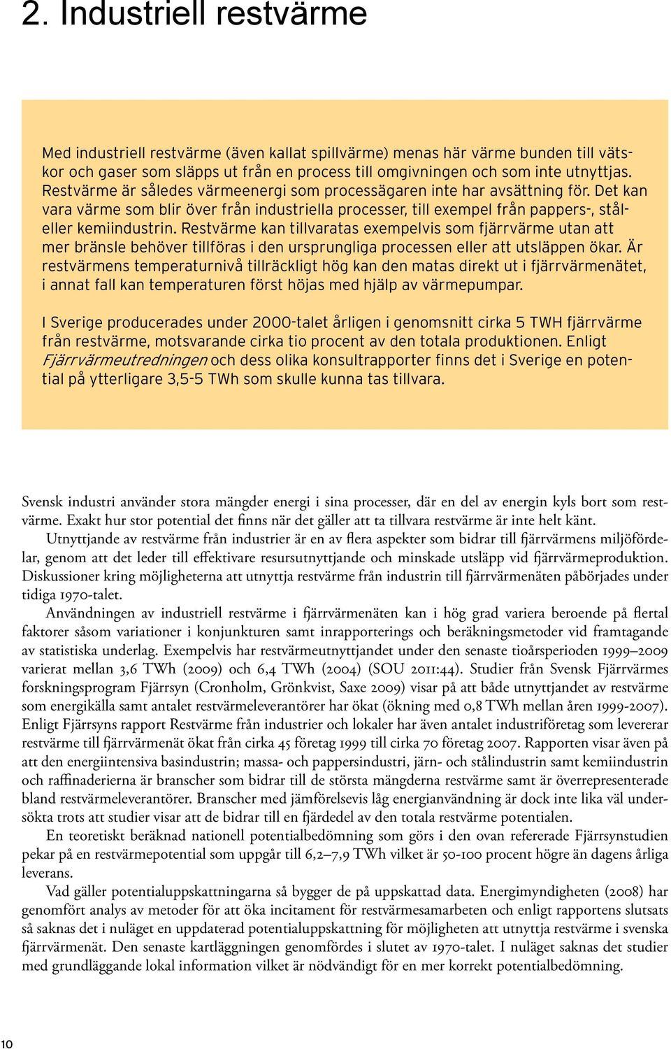 Restvärme kan tillvaratas exempelvis som fjärrvärme utan att mer bränsle behöver tillföras i den ursprungliga processen eller att utsläppen ökar.