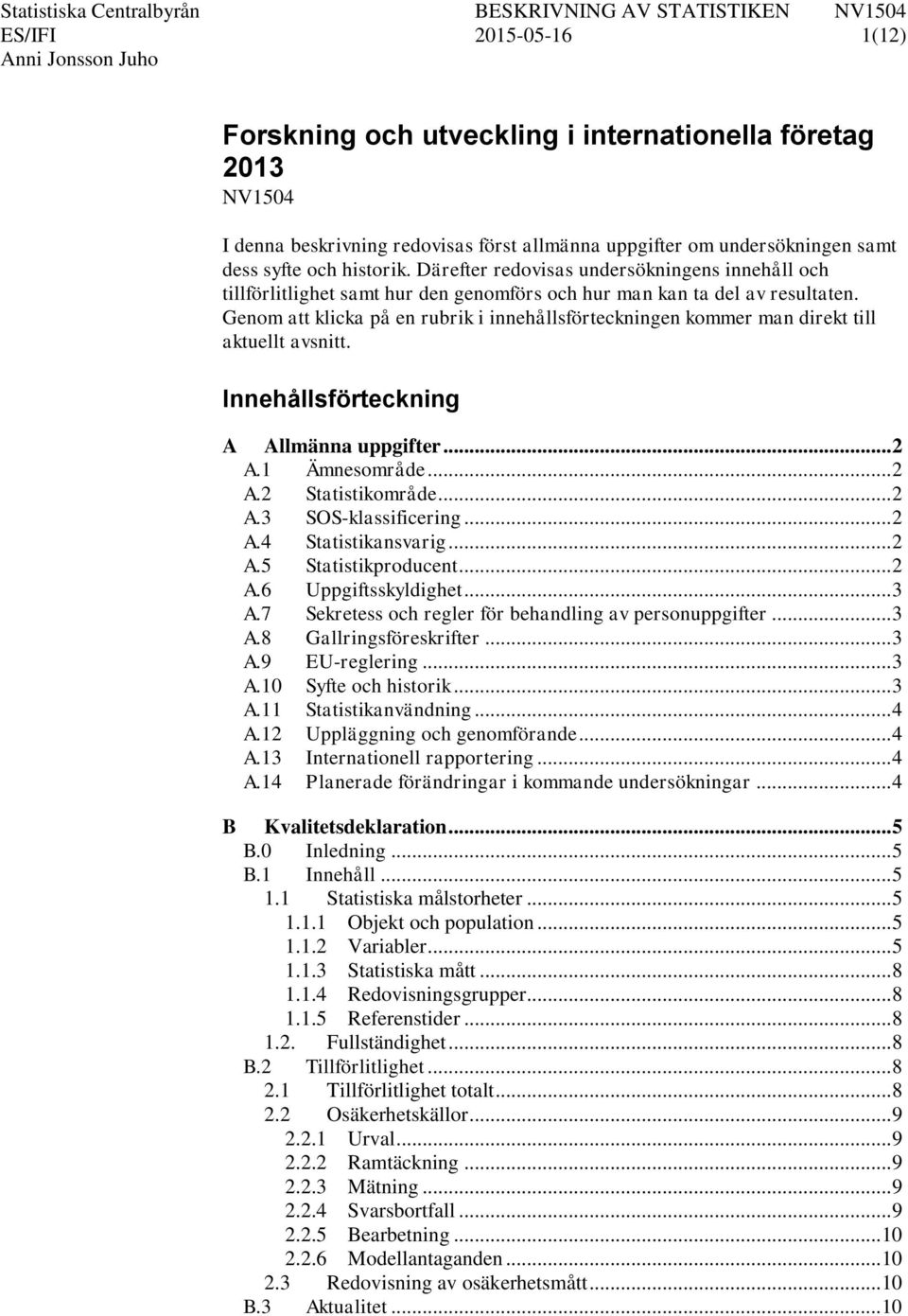Genom att klicka på en rubrik i innehållsförteckningen kommer man direkt till aktuellt avsnitt. Innehållsförteckning A Allmänna uppgifter... 2 A.1 Ämnesområde... 2 A.2 Statistikområde... 2 A.3 SOS-klassificering.