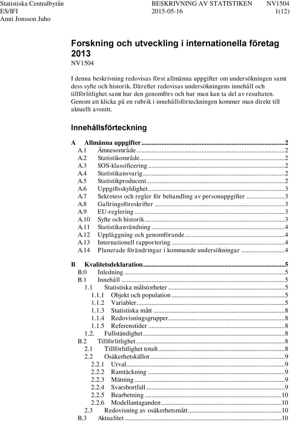 Genom att klicka på en rubrik i innehållsförteckningen kommer man direkt till aktuellt avsnitt. Innehållsförteckning A Allmänna uppgifter... 2 A.1 Ämnesområde... 2 A.2 Statistikområde... 2 A.3 SOS-klassificering.