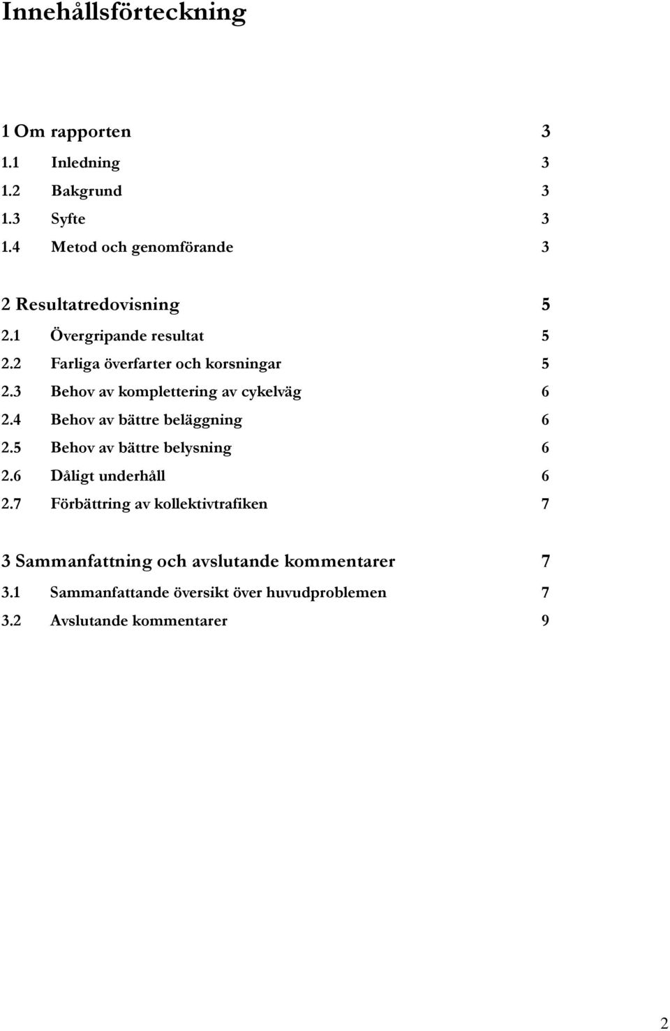 3 Behov av komplettering av cykelväg 6 2.4 Behov av bättre beläggning 6 2.5 Behov av bättre belysning 6 2.