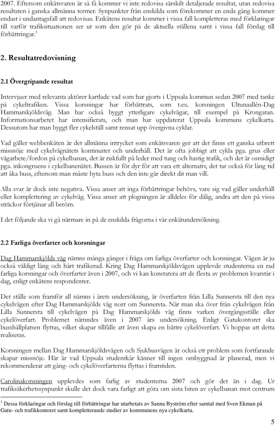 Enkätens resultat kommer i vissa fall kompletteras med förklaringar till varför trafiksituationen ser ut som den gör på de aktuella ställena samt i vissa fall förslag till förbättringar. 1 2.