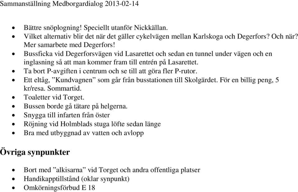 Ta bort P-avgiften i centrum och se till att göra fler P-rutor. Ett eltåg, Kundvagnen som går från busstationen till Skolgärdet. För en billig peng, 5 kr/resa. Sommartid. Toaletter vid Torget.