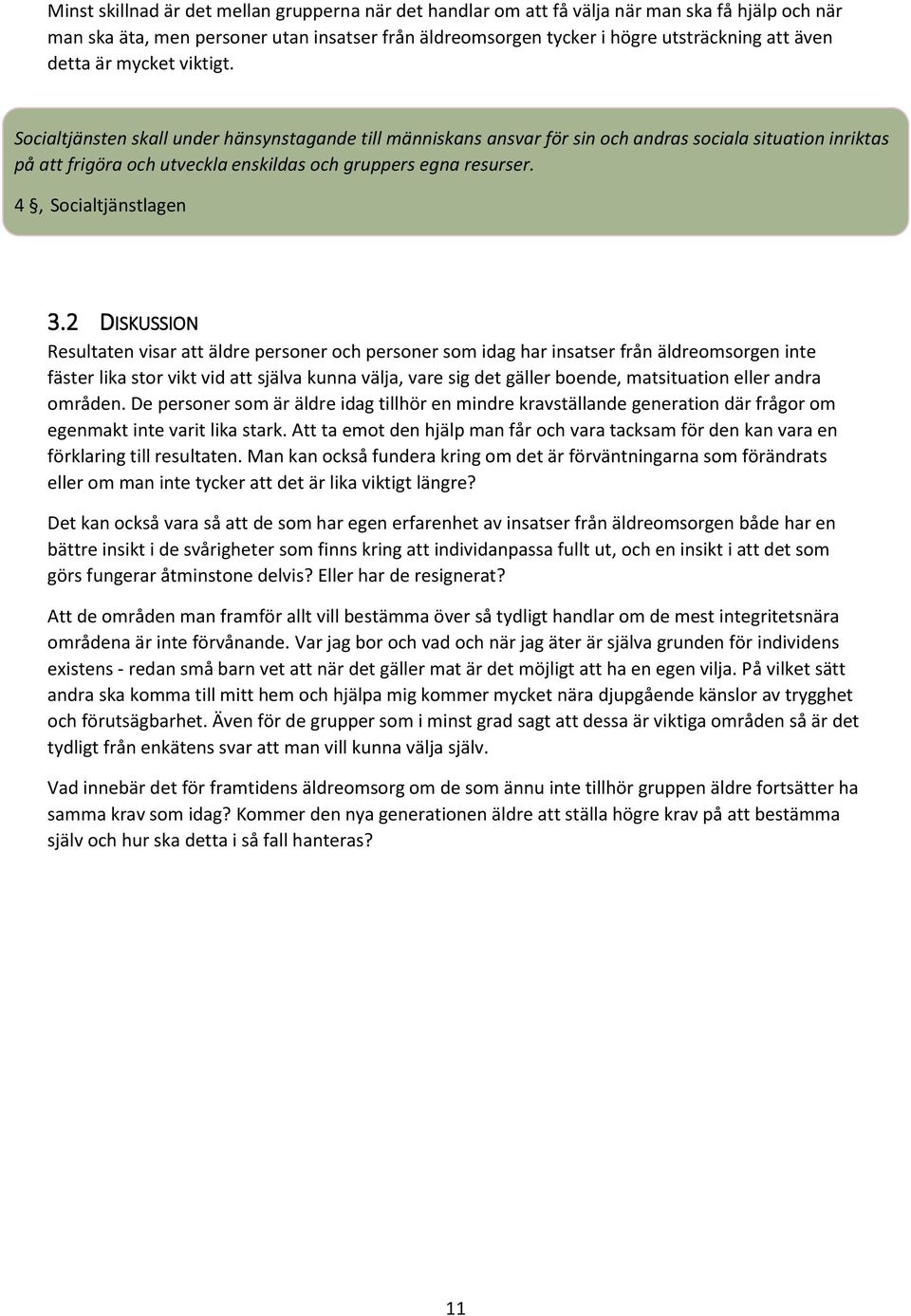 Socialtjänsten skall under hänsynstagande till människans ansvar för sin och andras sociala situation inriktas på att frigöra och utveckla enskildas och gruppers egna resurser. 4, Socialtjänstlagen 3.