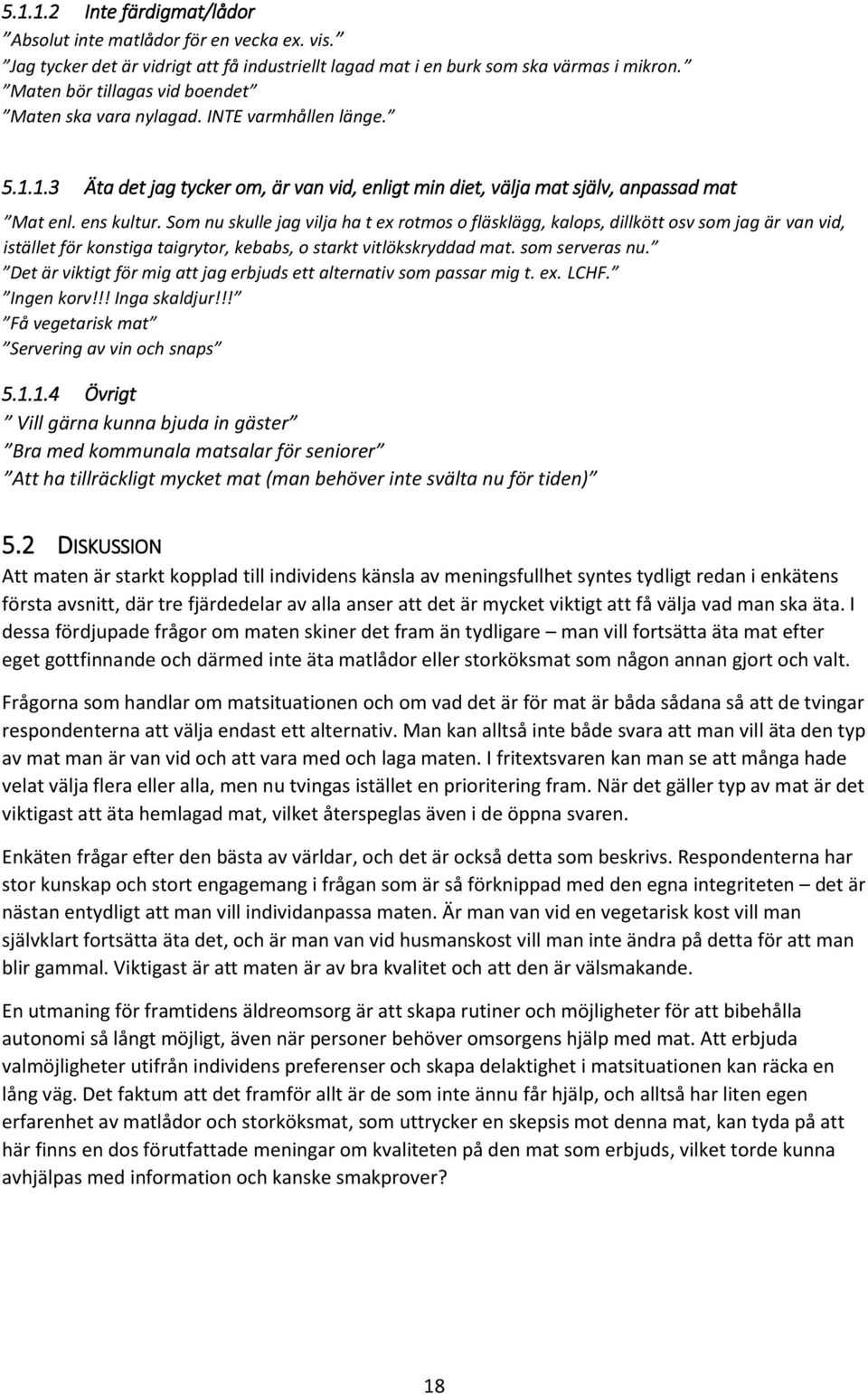 Som nu skulle jag vilja ha t ex rotmos o fläsklägg, kalops, dillkött osv som jag är van vid, istället för konstiga taigrytor, kebabs, o starkt vitlökskryddad mat. som serveras nu.