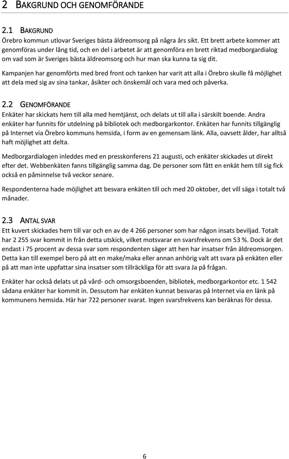 Kampanjen har genomförts med bred front och tanken har varit att alla i Örebro skulle få möjlighet att dela med sig av sina tankar, åsikter och önskemål och vara med och påverka. 2.