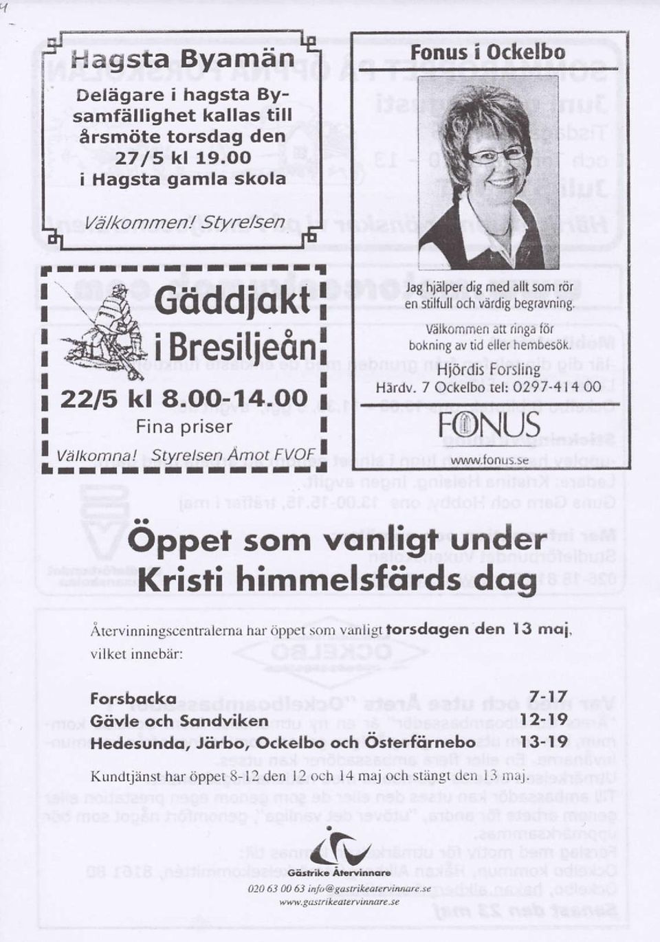 V;lkommen att rinsa litr boknins av tid eller hembesok. HiOrdis torsling FONUS Oppet som vonligf under Kristi himmelsfiirds dog Atcrvinningsccntrirlcrna har aippcr som vanligt torsdqgen den l3 moi.