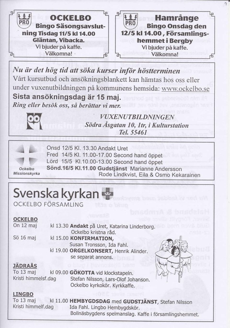 se Sista ansdkningsdag iir 15 maj. Ring eller besbk oss, sd beriittar vi men db!f Ockelbo VAXENUTBLDNNGEN Siidra Asgatan 10, tr, i Kulturstation Tel. 55461 Onsd 12l5 Kl. 13.