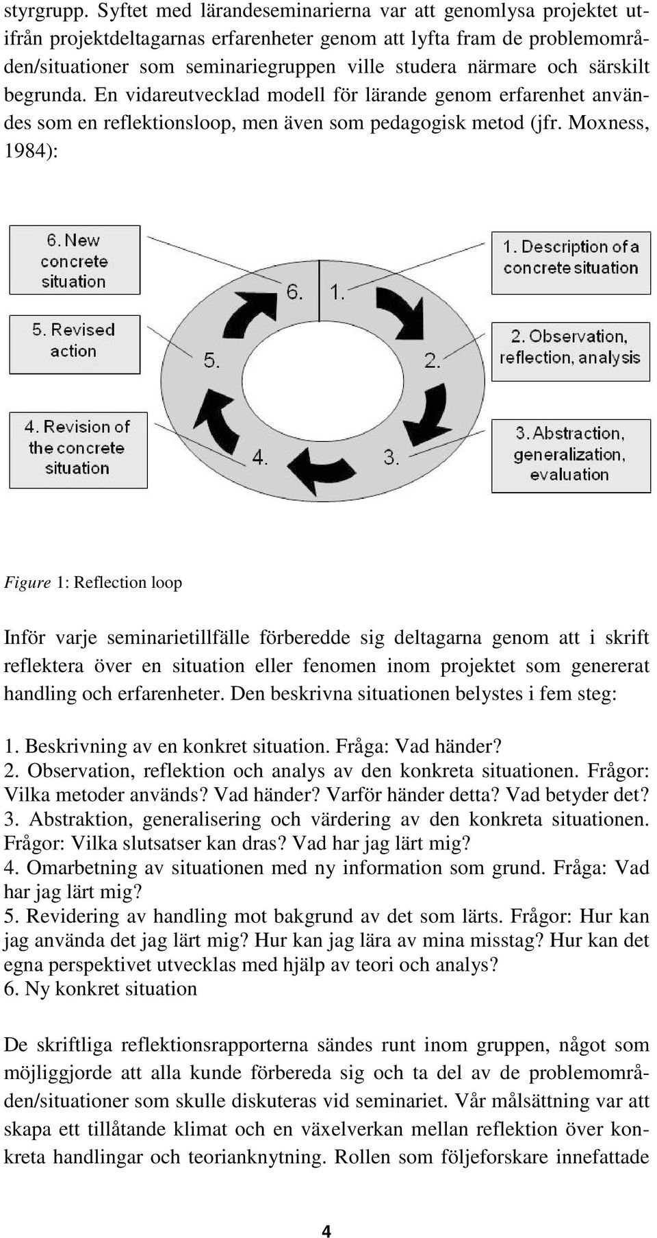 särskilt begrunda. En vidareutvecklad modell för lärande genom erfarenhet användes som en reflektionsloop, men även som pedagogisk metod (jfr.