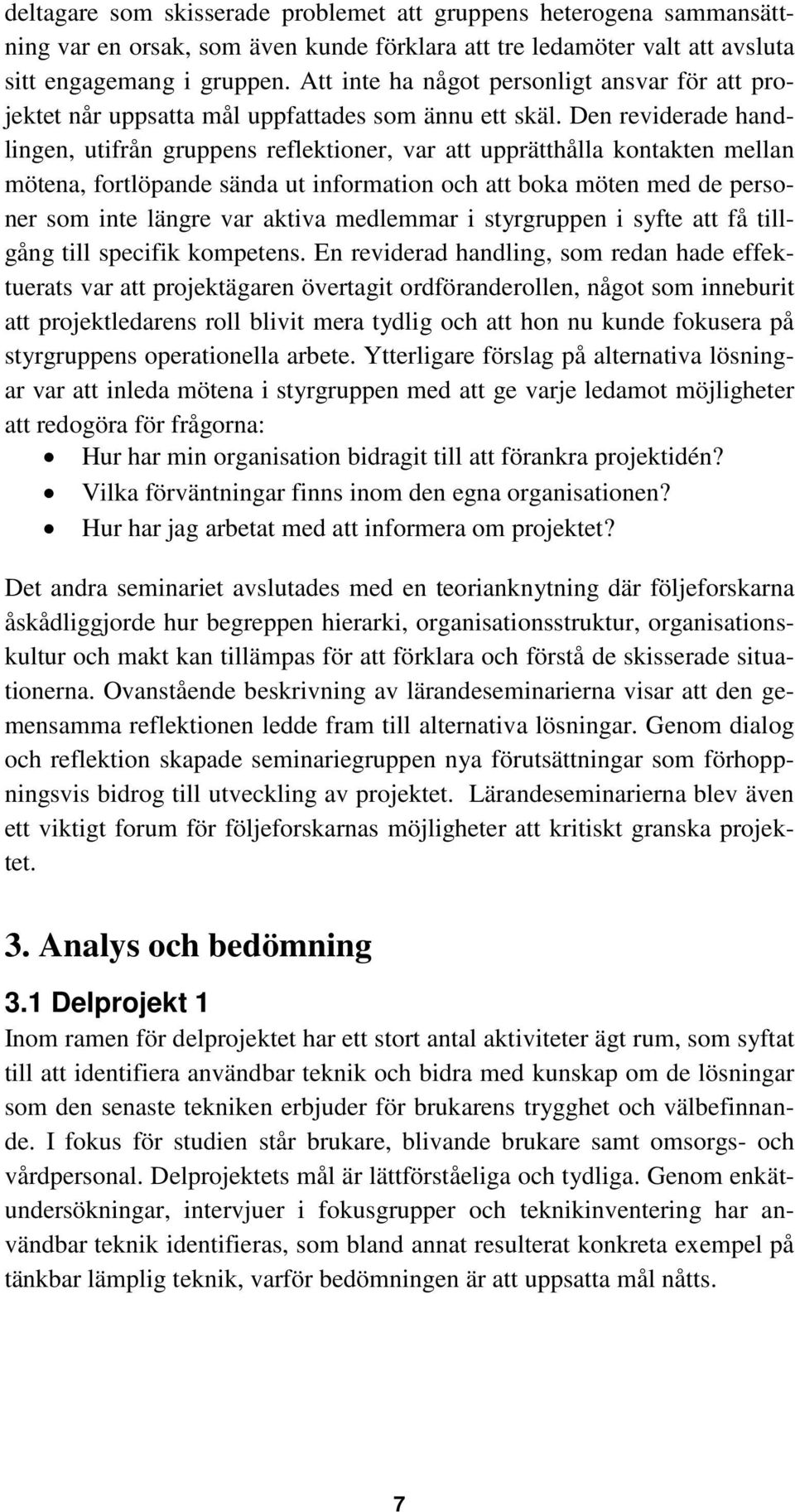 Den reviderade handlingen, utifrån gruppens reflektioner, var att upprätthålla kontakten mellan mötena, fortlöpande sända ut information och att boka möten med de personer som inte längre var aktiva