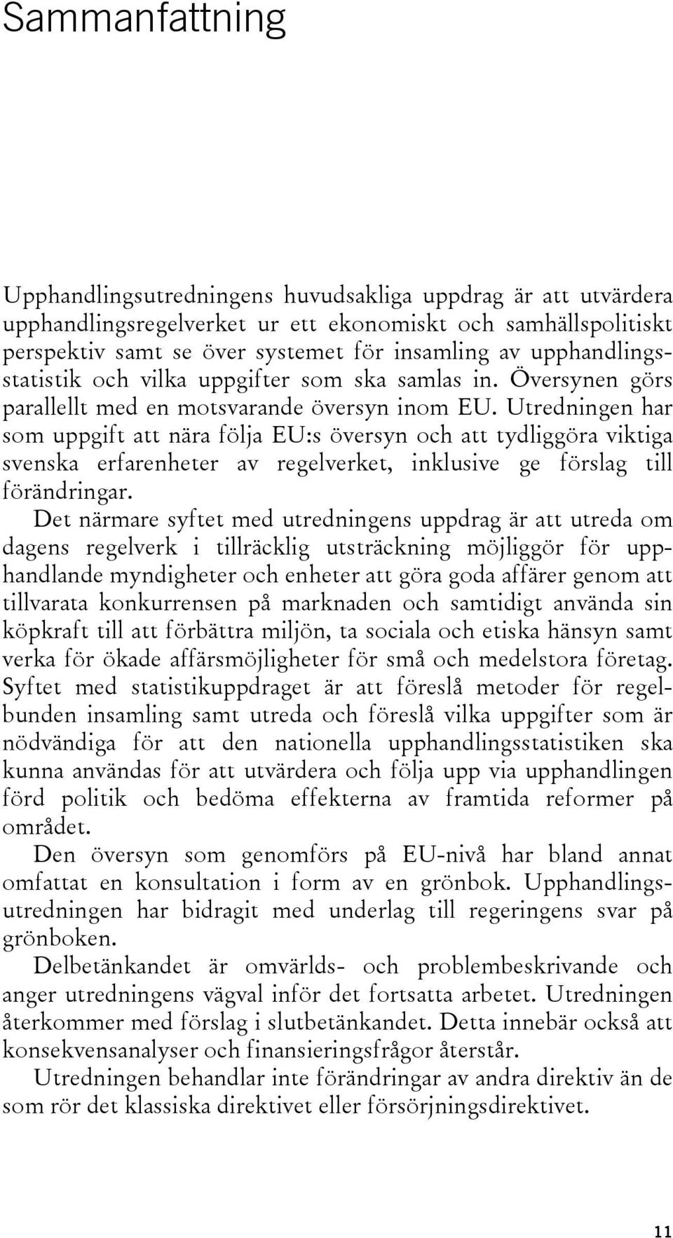 Utredningen har som uppgift att nära följa EU:s översyn och att tydliggöra viktiga svenska erfarenheter av regelverket, inklusive ge förslag till förändringar.