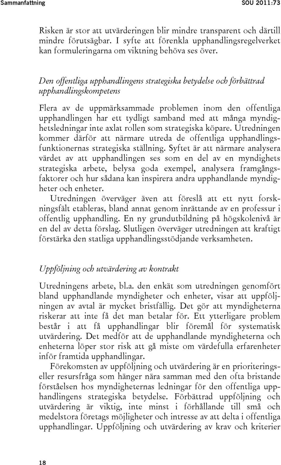 Den offentliga upphandlingens strategiska betydelse och förbättrad upphandlingskompetens Flera av de uppmärksammade problemen inom den offentliga upphandlingen har ett tydligt samband med att många