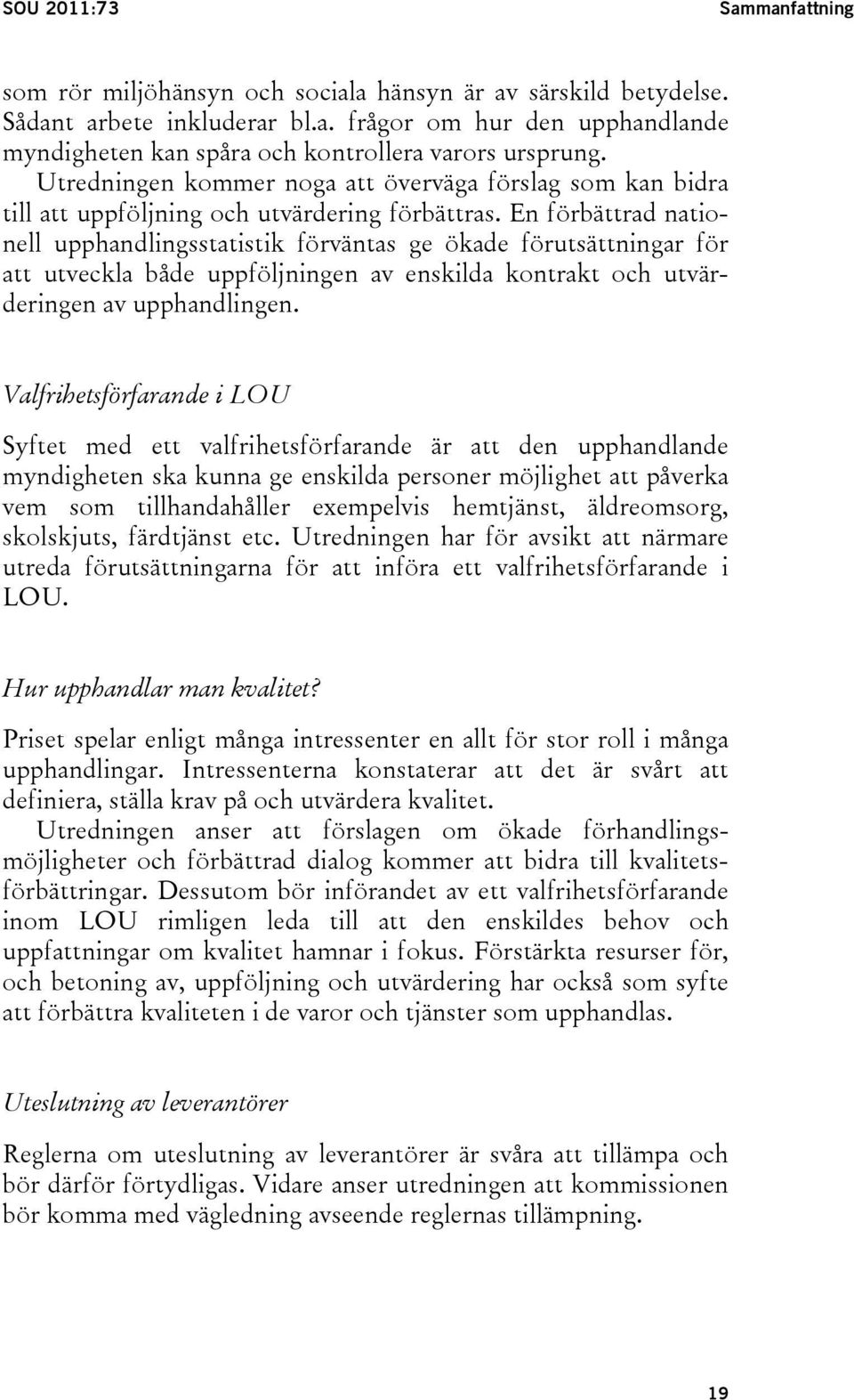 En förbättrad nationell upphandlingsstatistik förväntas ge ökade förutsättningar för att utveckla både uppföljningen av enskilda kontrakt och utvärderingen av upphandlingen.