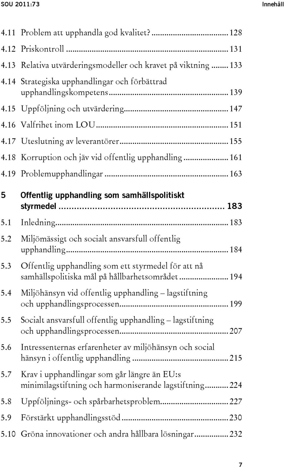 18 Korruption och jäv vid offentlig upphandling... 161 4.19 Problemupphandlingar... 163 5 Offentlig upphandling som samhällspolitiskt styrmedel... 183 5.