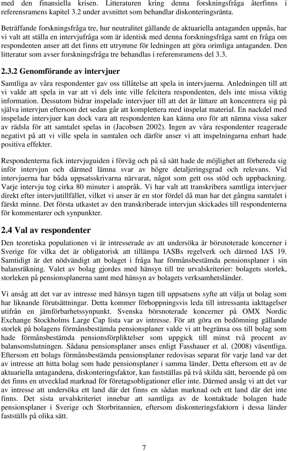 respondenten anser att det finns ett utrymme för ledningen att göra orimliga antaganden. Den litteratur som avser forskningsfråga tre behandlas i referensramens del 3.