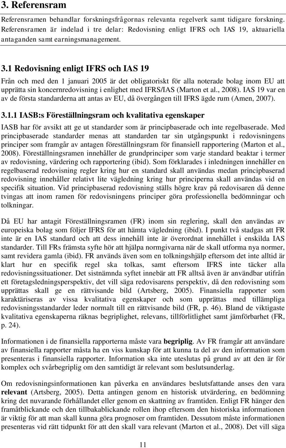 1 Redovisning enligt IFRS och IAS 19 Från och med den 1 januari 2005 är det obligatoriskt för alla noterade bolag inom EU att upprätta sin koncernredovisning i enlighet med IFRS/IAS (Marton et al.