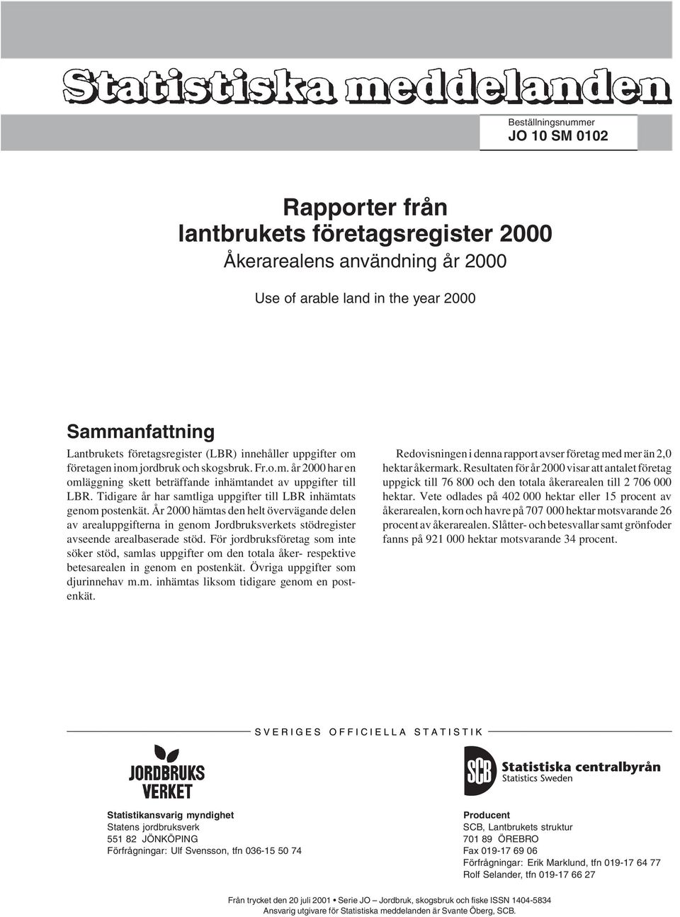 Tidigare år har samtliga uppgifter till LBR inhämtats genom postenkät. År 2000 hämtas den helt övervägande delen av arealuppgifterna in genom Jordbruksverkets stödregister avseende arealbaserade stöd.