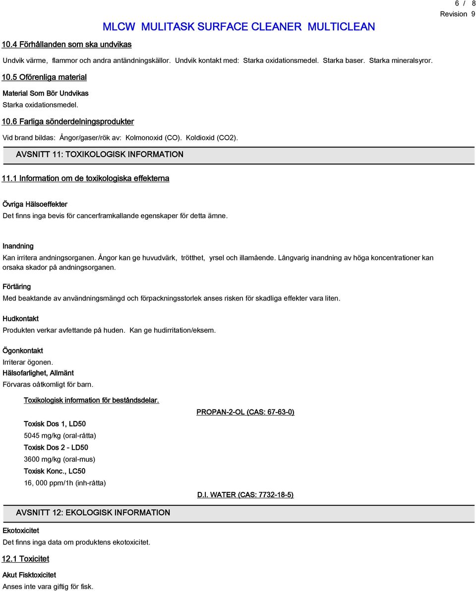 1 Information om de toxikologiska effekterna Övriga Hälsoeffekter Det finns inga bevis för cancerframkallande egenskaper för detta ämne. Inandning Kan irritera andningsorganen.