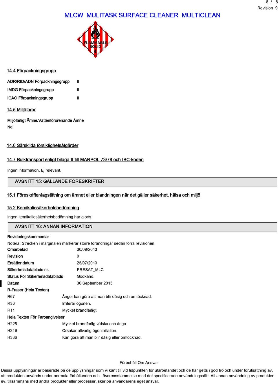 1 Föreskrifter/lagstiftning om ämnet eller blandningen när det gäller säkerhet, hälsa och miljö 15.2 Kemikaliesäkerhetsbedömning Ingen kemikaliesäkerhetsbedömning har gjorts.