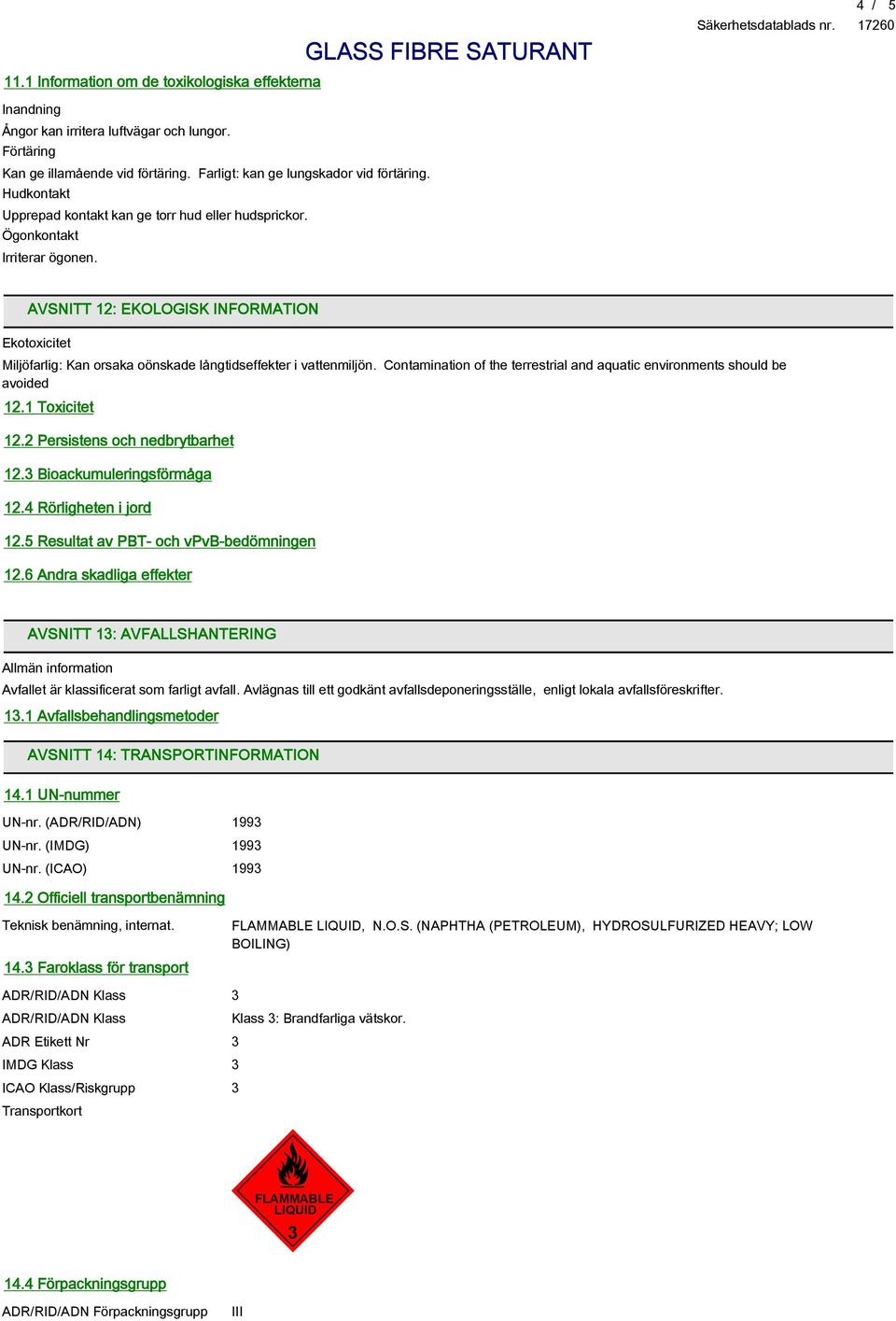 Contamination of the terrestrial and aquatic environments should be avoided 12.1 Toxicitet 12.2 Persistens och nedbrytbarhet 12.3 Bioackumuleringsförmåga 12.4 Rörligheten i jord 12.